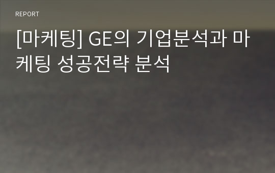 [마케팅] GE의 기업분석과 마케팅 성공전략 분석