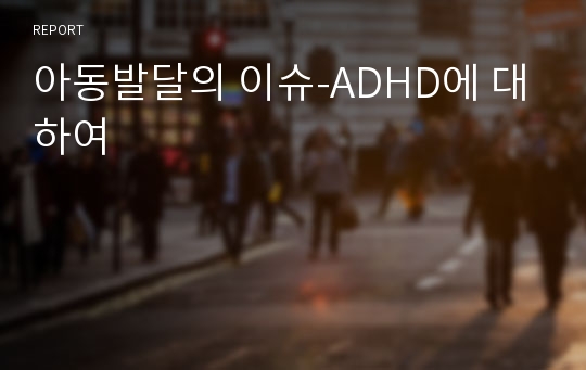 아동발달의 이슈-ADHD에 대하여