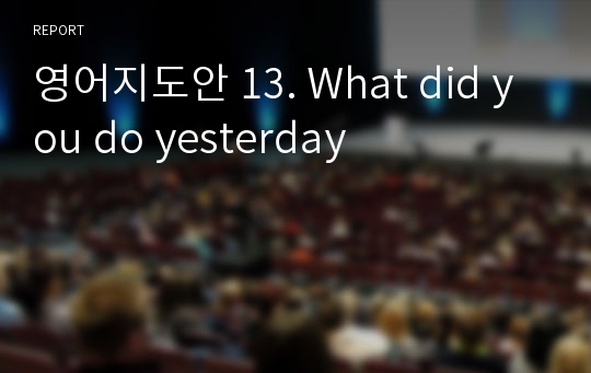 영어지도안 13. What did you do yesterday