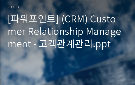 [파워포인트] (CRM) Customer Relationship Management - 고객관계관리.ppt