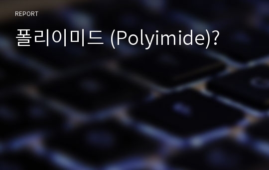 폴리이미드 (Polyimide)?