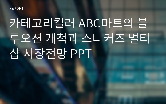 카테고리킬러 ABC마트의 블루오션 개척과 스니커즈 멀티샵 시장전망 PPT