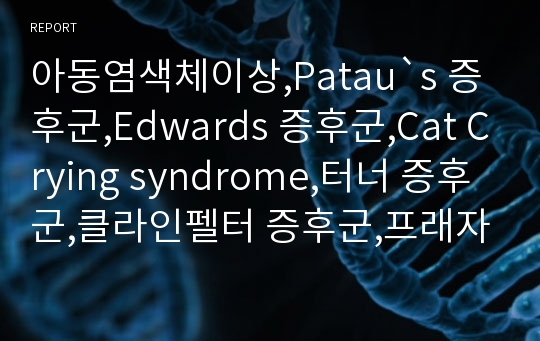 아동염색체이상,Patau`s 증후군,Edwards 증후군,Cat Crying syndrome,터너 증후군,클라인펠터 증후군,프래자일엑스증후군,다운증후군