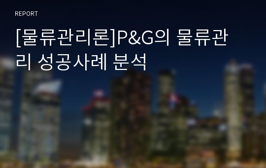 [물류관리론]P&amp;G의 물류관리 성공사례 분석