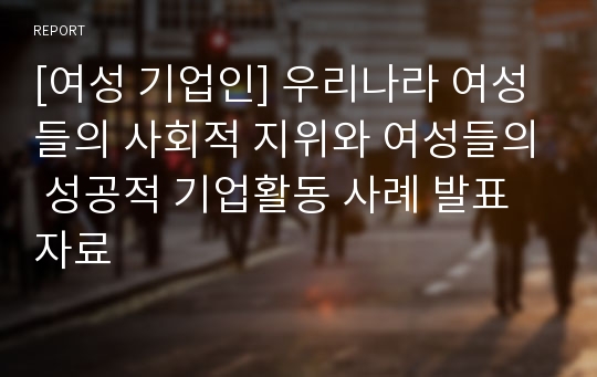 [여성 기업인] 우리나라 여성들의 사회적 지위와 여성들의 성공적 기업활동 사례 발표자료