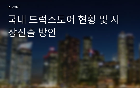 국내 드럭스토어 현황 및 시장진출 방안