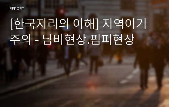 [한국지리의 이해] 지역이기주의 - 님비현상.핌피현상