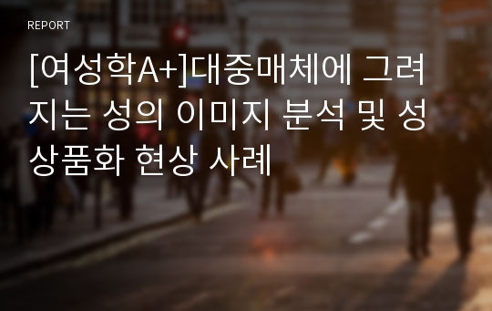 [여성학A+]대중매체에 그려지는 성의 이미지 분석 및 성상품화 현상 사례