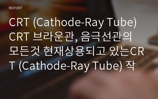 CRT (Cathode-Ray Tube) CRT 브라운관, 음극선관의 모든것 현재상용되고 있는CRT (Cathode-Ray Tube) 작동원리및 구조