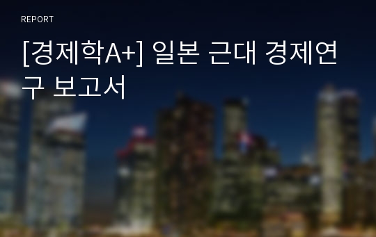 [경제학A+] 일본 근대 경제연구 보고서