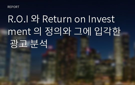 R.O.I 와 Return on Investment 의 정의와 그에 입각한 광고 분석