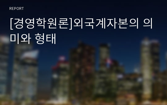 [경영학원론]외국계자본의 의미와 형태