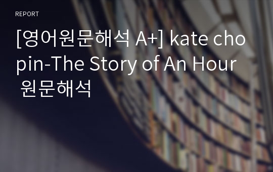 [영어원문해석 A+] kate chopin-The Story of An Hour 원문해석