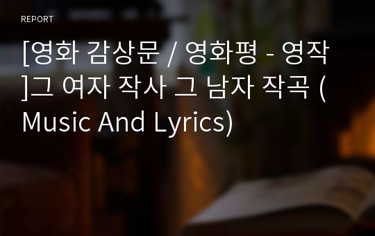 [영화 감상문 / 영화평 - 영작]그 여자 작사 그 남자 작곡 (Music And Lyrics)