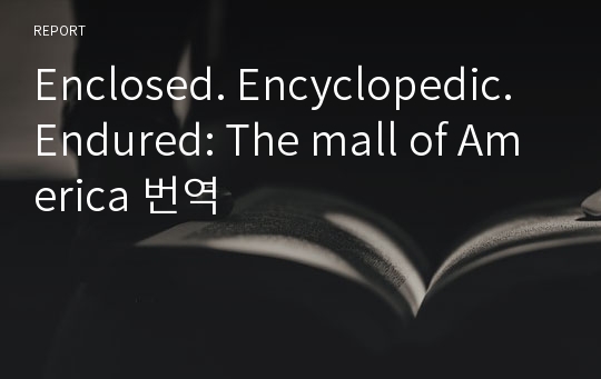 Enclosed. Encyclopedic. Endured: The mall of America 번역