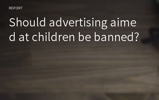 Should advertising aimed at children be banned?