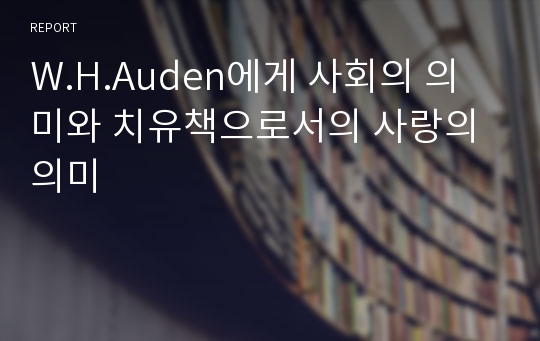 W.H.Auden에게 사회의 의미와 치유책으로서의 사랑의 의미