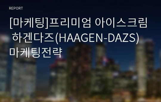 [마케팅]프리미엄 아이스크림 하겐다즈(HAAGEN-DAZS) 마케팅전략