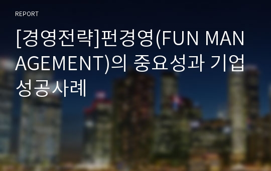 [경영전략]펀경영(FUN MANAGEMENT)의 중요성과 기업성공사례