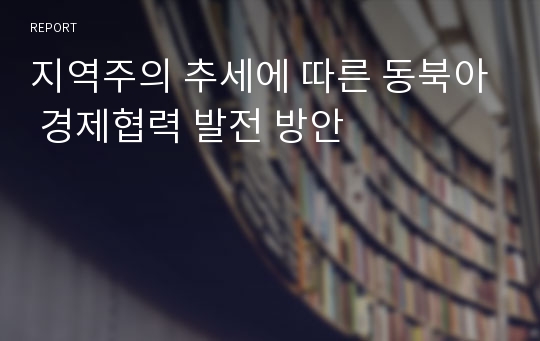 지역주의 추세에 따른 동북아 경제협력 발전 방안