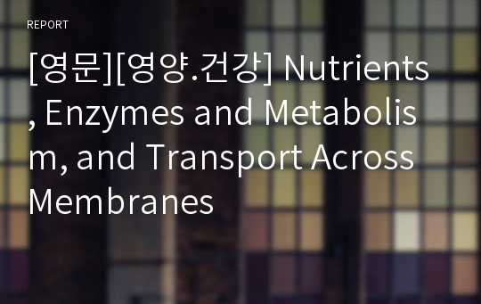 [영문][영양.건강] Nutrients, Enzymes and Metabolism, and Transport Across Membranes