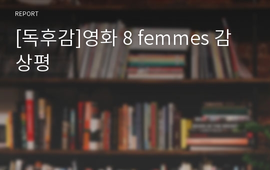 [독후감]영화 8 femmes 감상평