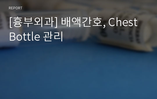 [흉부외과] 배액간호, Chest Bottle 관리