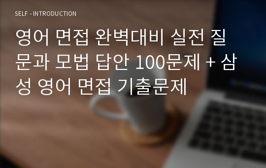 영어 면접 완벽대비 실전 질문과 모법 답안 100문제 + 삼성 영어 면접 기출문제