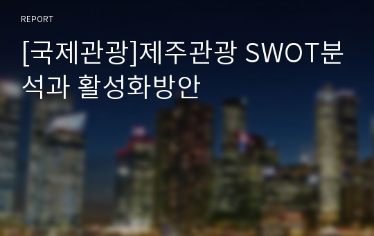 [국제관광]제주관광 SWOT분석과 활성화방안