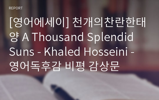 [영어에세이] 천개의찬란한태양 A Thousand Splendid Suns - Khaled Hosseini - 영어독후감 비평 감상문