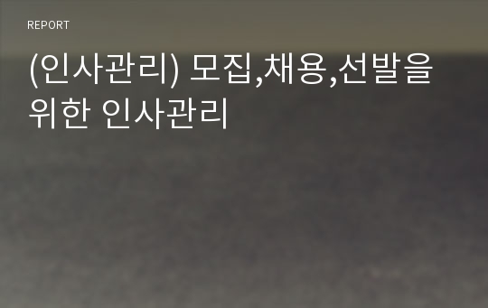 (인사관리) 모집,채용,선발을 위한 인사관리