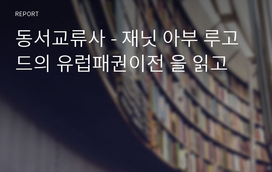 동서교류사 - 재닛 아부 루고드의 유럽패권이전 을 읽고