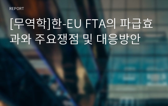 [무역학]한-EU FTA의 파급효과와 주요쟁점 및 대응방안