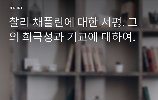 찰리 채플린에 대한 서평. 그의 희극성과 기교에 대하여.