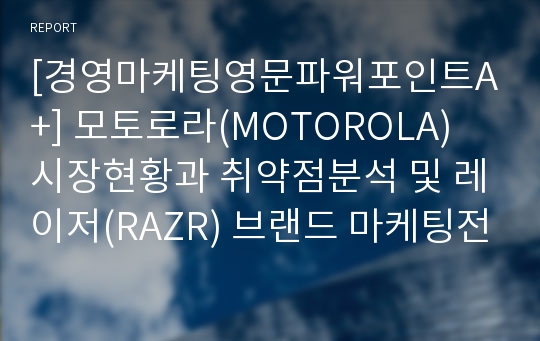 [경영마케팅영문파워포인트A+] 모토로라(MOTOROLA) 시장현황과 취약점분석 및 레이저(RAZR) 브랜드 마케팅전략 분석