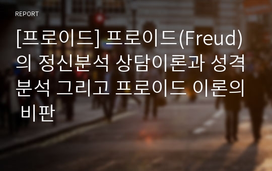 [프로이드] 프로이드(Freud)의 정신분석 상담이론과 성격분석 그리고 프로이드 이론의 비판