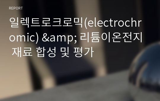 일렉트로크로믹(electrochromic) &amp; 리튬이온전지 재료 합성 및 평가