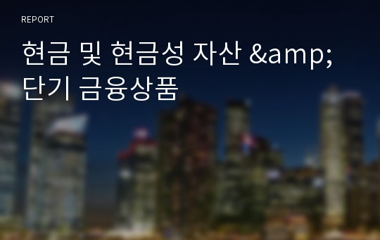 현금 및 현금성 자산 &amp; 단기 금융상품