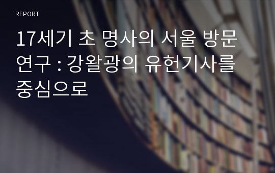 17세기 초 명사의 서울 방문 연구 : 강왈광의 유헌기사를 중심으로