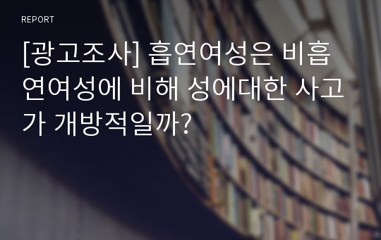 [광고조사] 흡연여성은 비흡연여성에 비해 성에대한 사고가 개방적일까?