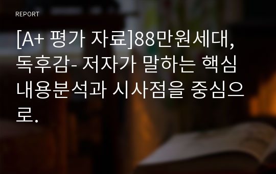 [A+ 평가 자료]88만원세대, 독후감- 저자가 말하는 핵심내용분석과 시사점을 중심으로.