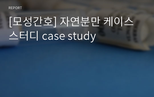 [모성간호] 자연분만 케이스스터디 case study