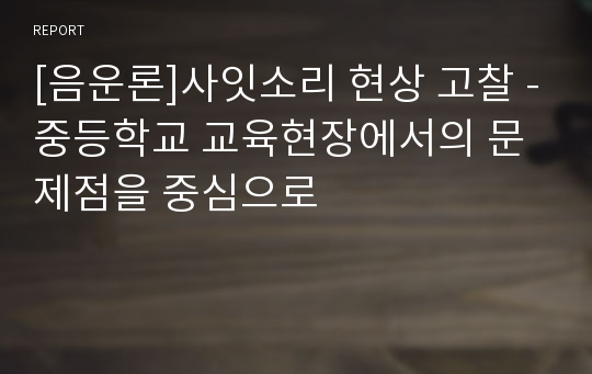 [음운론]사잇소리 현상 고찰 -중등학교 교육현장에서의 문제점을 중심으로