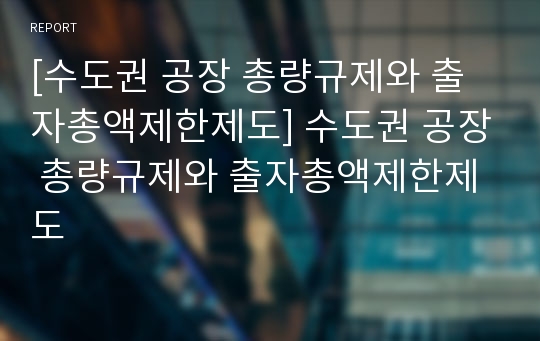 [수도권 공장 총량규제와 출자총액제한제도] 수도권 공장 총량규제와 출자총액제한제도