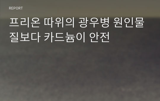 프리온 따위의 광우병 원인물질보다 카드늄이 안전