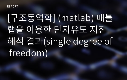 [구조동역학] (matlab) 매틀랩을 이용한 단자유도 지진 해석 결과(single degree of freedom)