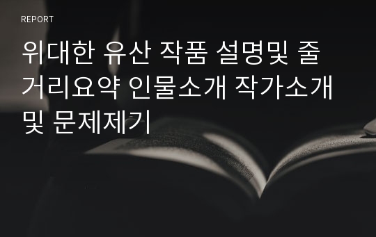 위대한 유산 작품 설명및 줄거리요약 인물소개 작가소개 및 문제제기