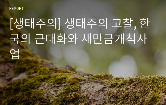 [생태주의] 생태주의 고찰, 한국의 근대화와 새만금개척사업
