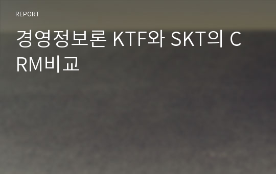 경영정보론 KTF와 SKT의 CRM비교