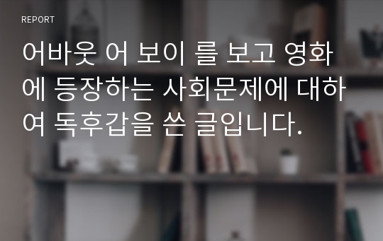 어바웃 어 보이 를 보고 영화에 등장하는 사회문제에 대하여 독후갑을 쓴 글입니다.